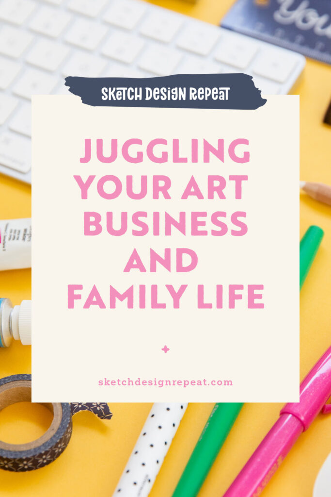 Juggling Your Art Business & Family Life | Sketch Design Repeat